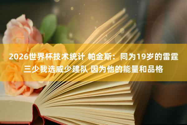 2026世界杯技术统计 帕金斯:同为19岁的雷霆三少我选威少建队 因为他的能量和品格