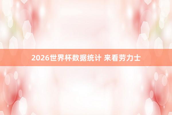 2026世界杯数据统计 来看劳力士
