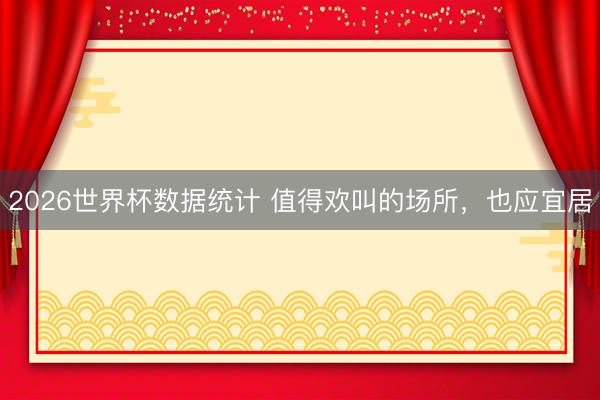 2026世界杯数据统计 值得欢叫的场所,也应宜居